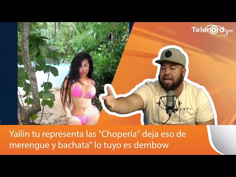 Yailin tu representa las Chopería deja eso de merengue y bachata lo tuyo es dembow