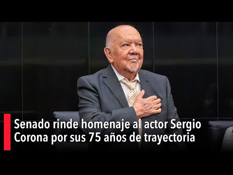 Senado de México rinde homenaje al actor Sergio Corona por sus 75 años de trayectoria