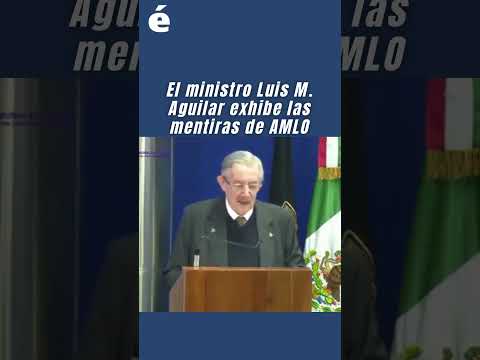 El ministro Luis M. Aguilar exhibe las mentiras de #AMLO