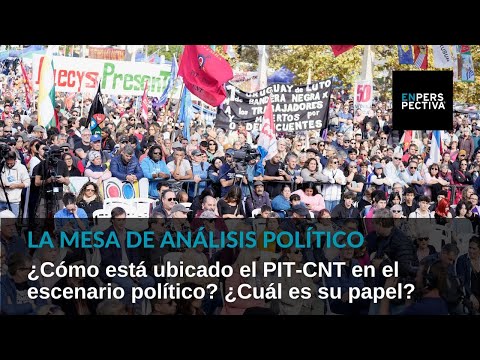 ¿Cómo está ubicado el PIT-CNT en el escenario político? ¿Cuál es su papel?