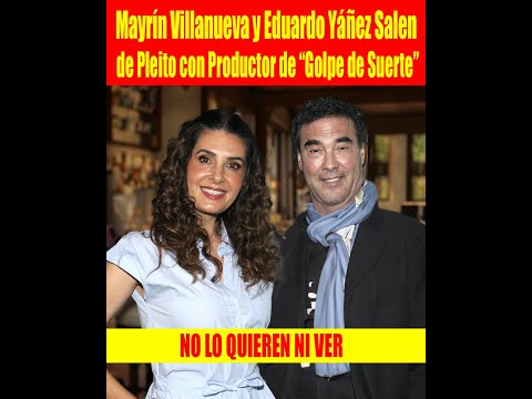 Mayri?n Villanueva y Eduardo Ya?n?ez Salen de Pleito con Productor de “Golpe de Suerte”