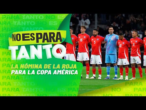 El panel arma la nómina y formación de la Roja para la Copa América - No Es Para Tanto