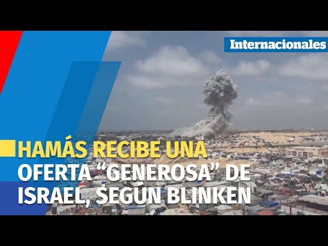 Blinken afirma que Hamás ha recibido una propuesta “generosa” de Israel