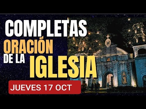 COMPLETAS.  ORACIÓN DE LA NOCHE.  JUEVES 17 OCT/24. LITURGIA DE LAS HORAS