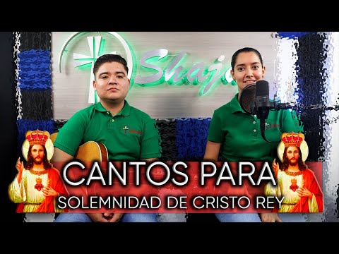 CANTOS PARA LA SOLEMNIDAD DE CRISTO REY  |  20 DE NOVIEMBRE| SHAJAJ Ministerio Católico.