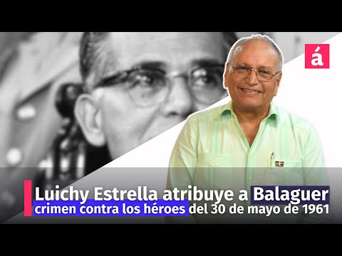 Luichy Estrella Mueses atribuye a Balaguer crimen contra los héroes del 30 de mayo de 1961