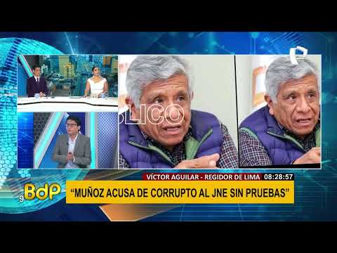 Regidor Aguilar: Muñoz acusa al JNE de corrupto sin pruebas, está fuera de sus cabales