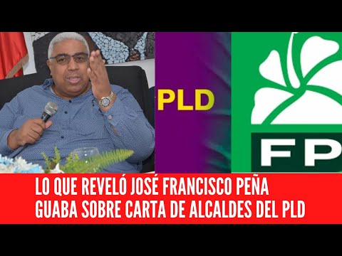 LO QUE REVELÓ JOSÉ FRANCISCO PEÑA GUABA SOBRE CARTA DE ALCALDES DEL PLD