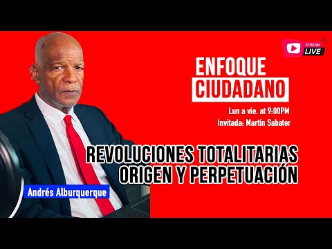 #EnfoqueCiudadano con Andrés Alburquerque:  Origen y perpetuación de las revoluciones totalitarias