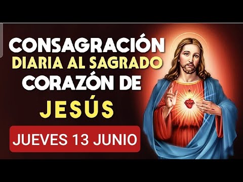 ?? CONSAGRACIÓN DEL DÍA AL SAGRADO CORAZÓN DE JESÚS.  JUEVES 13 DE JUNIO /24 ??