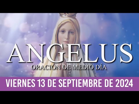 Ángelus de Hoy VIERNES 13 DE SEPTIEMBRE DE 2024 ORACIÓN DE MEDIODÍA