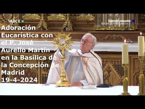 Adoración Eucarística con P. José Aurelio Martín en Basílica de la Concepción de Madrid, 19-4-2024