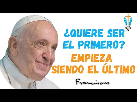 ? ¿Quieres Ser el Primero? ¡Empieza Siendo el Último! | El Impactante Mensaje del PAPA FRANCISCO