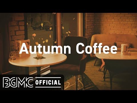 Autumn Coffee: Mellow Fall Coffee Shop Ambience - Autumn Smooth Jazz Music with Autumn Leaves