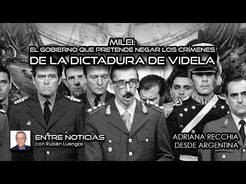 Milei: El gobierno que pretende negar los crímenes de la dictadura de Videla  | Rubén Luengas