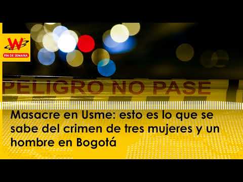 Masacre en Usme: esto es lo que se sabe del crimen de tres mujeres y un hombre en Bogotá