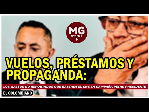 ANÁLISIS  LOS GASTOS NO REPORTADOS QUE RASTREA EL CNE EN CAMPAÑA PETRO PRESIDENTE