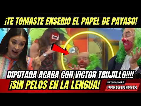 ¡TE TOMASTE ENSERIO EL PAPEL DE PAYASO! ¡SIN PELOS EN LA LENGUA! DIPUTADA ACABA CON VICTOR TRUJILLO!