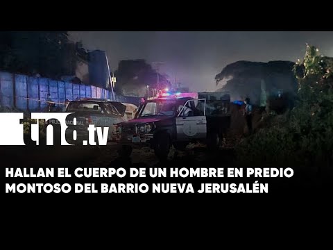 Encuentran cadáver en predio montoso del barrio Nueva Jerusalén, Managua - Nicaragua