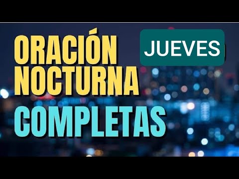 ? COMPLETAS DE LA LITURGIA DE LAS HORAS HOY JUEVES 6 JUNIO. ORACIÓN ANTES DEL DESCANSO NOCTURNO ?