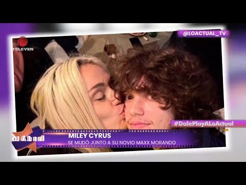 Miley Cyrus se mudó con su novio Maxx Morando - Lo Actual 09/02/24