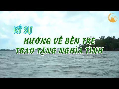 Video ký sự: "Hướng Về Bến Tre - Trao Tặng Nghĩa Tình"