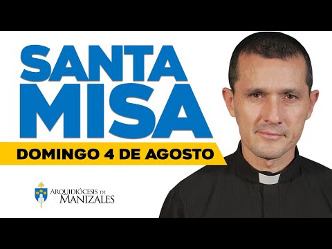 MISA DE HOY domingo 4 de agosto de 2024 Padre Héctor Fabio Ramírez Arquidiócesis de Manizales