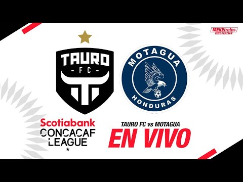 TAURO VS MOTAGUA en vivo |Liga Concacaf