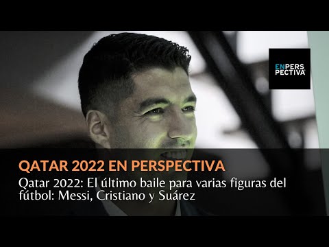 Qatar 2022: El último baile para varias figuras del fútbol: Messi, Cristiano y Suárez
