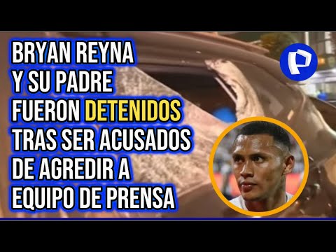Bryan Reyna: padre del futbolista ataca vehículo de periodistas y luego es llevado a la comisaría