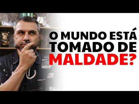 O mundo está tomado de maldade?