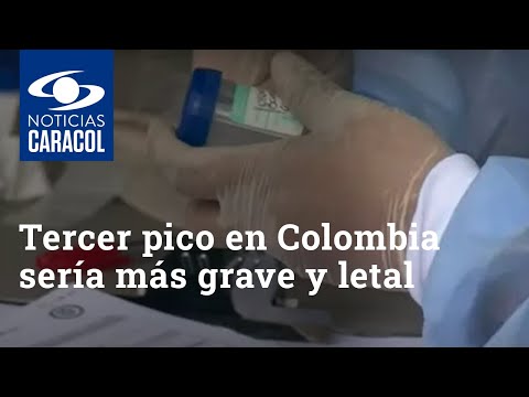 Tercer pico de la pandemia en Colombia sería más grave y letal, según expertos