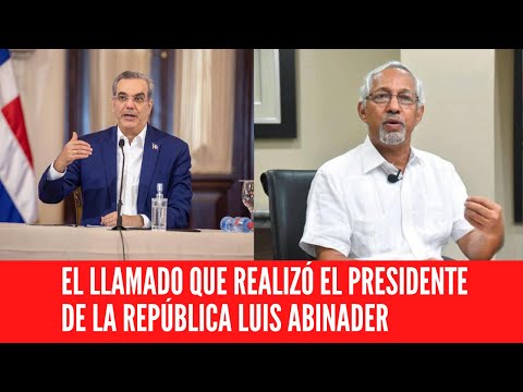 EL LLAMADO QUE REALIZÓ EL PRESIDENTE DE LA REPÚBLICA LUIS ABINADER