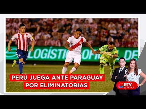Perú juega ante Paraguay por eliminatorias al Mundial Qatar 2022- RTV Noticias