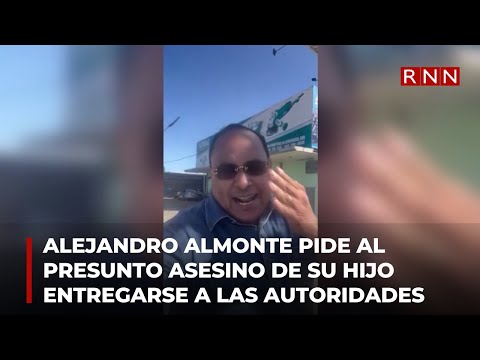 Alejandro Almonte pide al presunto asesino de su hijo entregarse a las autoridades