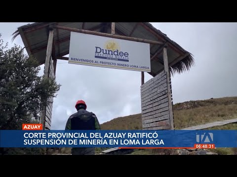La Corte Provincial de Azuay ratificó la suspensión de minería en Loma Larga