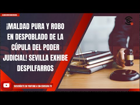 #LoMejorDeSinCensura ¡MALDAD PURA Y ROBO EN DESPOBLADO DE LA CÚPULA DEL PODER JUDICIAL! SEVILLA...