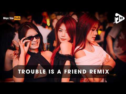 NONSTOP TROUBLE IS A FRIEND REMIX HOT TIKTOK - TUYỂN TẬP SET NHẠC GÕ HAY NHẤT