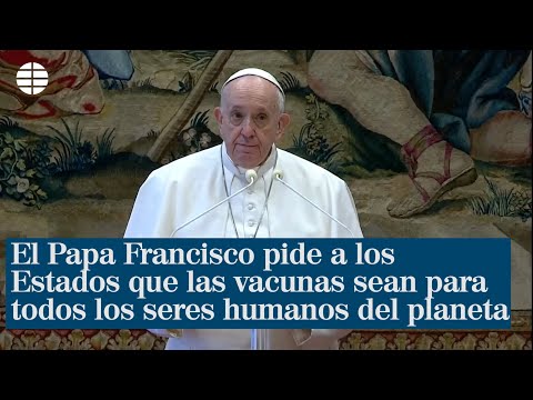 El Papa Francisco pide solidaridad a los Estados para que toda la humanidad tenga la vacuna