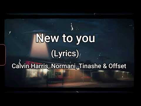 New to you (Lyrics) by: Calvin Harris, Normani, Tinashe & Offset