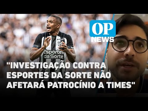 Investigação contra Esportes da Sorte não afetará patrocínio a times, garante advogado l OP NEWS