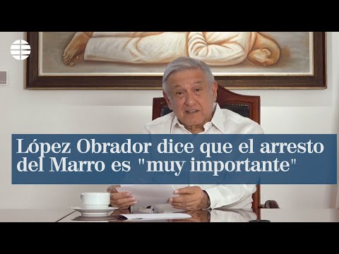López Obrador dice que el arresto del Marro es muy importante