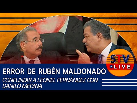 ERROR DE RUBÉN MALDONADO: CONFUNDIR A LEONEL FERNÁNDEZ CON DANILO MEDINA