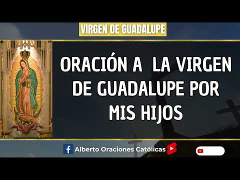 Oracion Virgen de Guadalupe por mis hijos #VirgendeGuadalupe