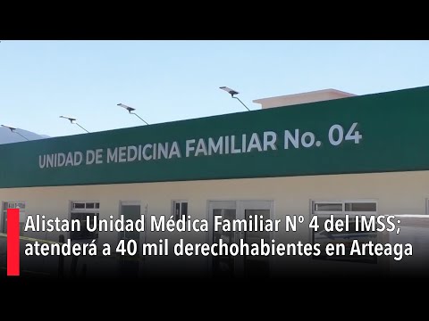 Alistan Unidad Me?dica Familiar Nº 4 del IMSS; atendera? a 40 mil derechohabientes en Arteaga