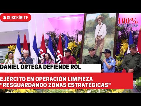 Daniel Ortega defiende rol de Ejército en operación limpieza resguardando zonas estratégicas