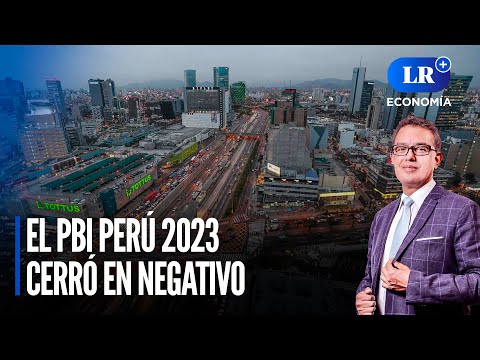 El PBI Perú 2023 cerró en negativo | LR+ Economía