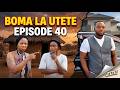 BOMA LA UTETE Episode 40