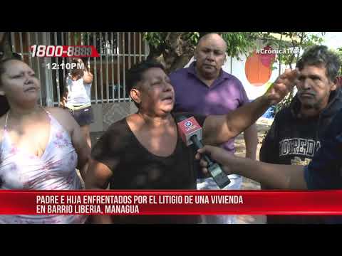 Padre e hija enfrentados por litigio de una vivienda en Managua - Nicaragua