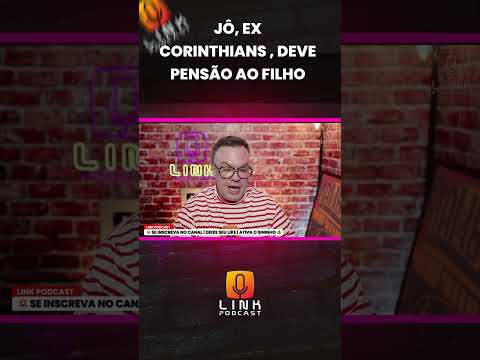 JÔ, EX CORINTHIAS, DEVE PENSÃO AO FILHO | LINK PODCAST